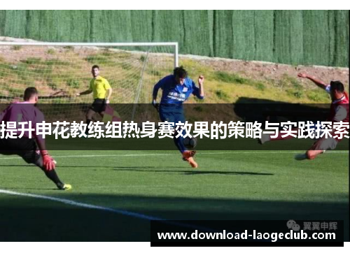提升申花教练组热身赛效果的策略与实践探索