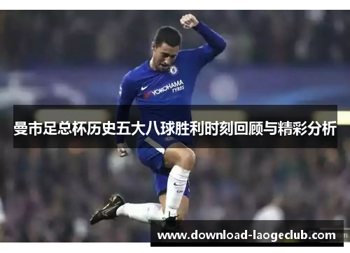 曼市足总杯历史五大八球胜利时刻回顾与精彩分析
