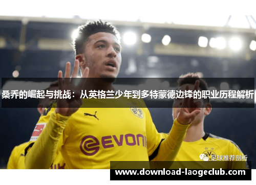 桑乔的崛起与挑战：从英格兰少年到多特蒙德边锋的职业历程解析