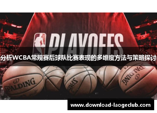 分析WCBA常规赛后球队比赛表现的多维度方法与策略探讨