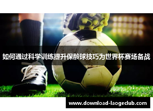 如何通过科学训练提升保龄球技巧为世界杯赛场备战