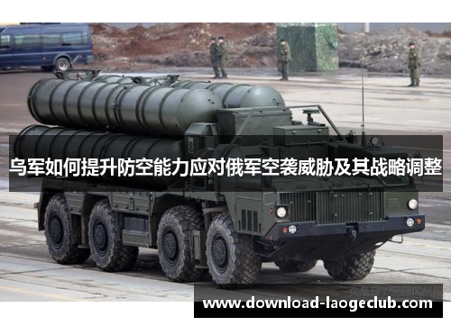 乌军如何提升防空能力应对俄军空袭威胁及其战略调整