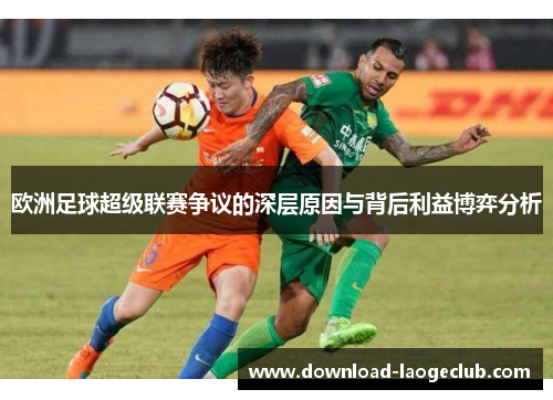 欧洲足球超级联赛争议的深层原因与背后利益博弈分析