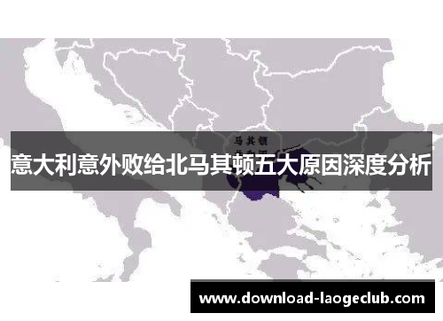 意大利意外败给北马其顿五大原因深度分析