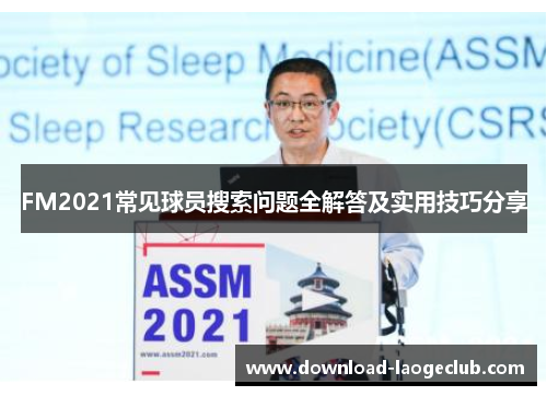 FM2021常见球员搜索问题全解答及实用技巧分享 FM2021常见球员搜索问题全解答及实用技巧分享