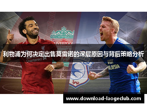 利物浦为何决定出售莫雷诺的深层原因与背后策略分析