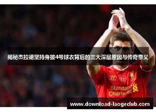 揭秘杰拉德坚持身披4号球衣背后的三大深层原因与传奇意义 揭秘杰拉德坚持身披4号球衣背后的三大深层原因与传奇意义