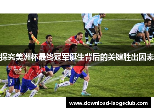 探究美洲杯最终冠军诞生背后的关键胜出因素 探究美洲杯最终冠军诞生背后的关键胜出因素