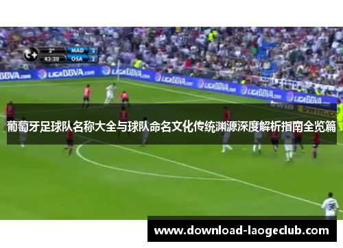 葡萄牙足球队名称大全与球队命名文化传统渊源深度解析指南全览篇 葡萄牙足球队名称大全与球队命名文化传统渊源深度解析指南全览篇