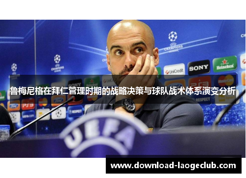 鲁梅尼格在拜仁管理时期的战略决策与球队战术体系演变分析