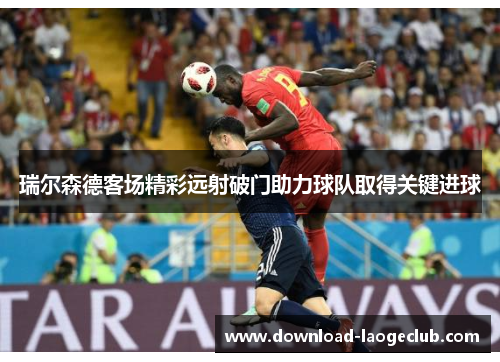 瑞尔森德客场精彩远射破门助力球队取得关键进球