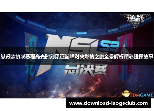 纵览欧协联赛程高光时刻见证巅峰对决燃情之旅全景解析精彩碰撞故事
