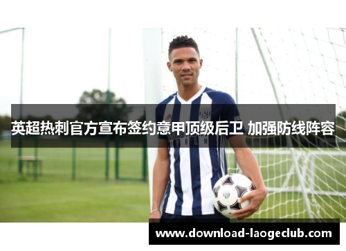 英超热刺官方宣布签约意甲顶级后卫 加强防线阵容