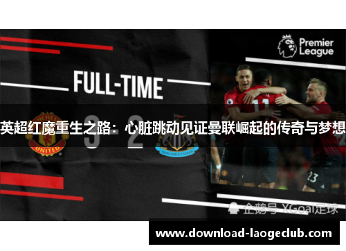 英超红魔重生之路：心脏跳动见证曼联崛起的传奇与梦想