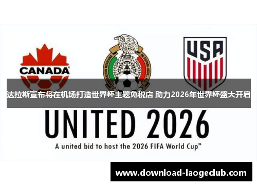 达拉斯宣布将在机场打造世界杯主题免税店 助力2026年世界杯盛大开启 达拉斯宣布将在机场打造世界杯主题免税店 助力2026年世界杯盛大开启