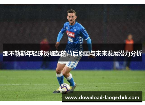 那不勒斯年轻球员崛起的背后原因与未来发展潜力分析 那不勒斯年轻球员崛起的背后原因与未来发展潜力分析