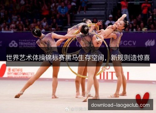 世界艺术体操锦标赛黑马生存空间，新规则造惊喜