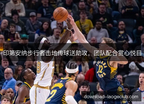 印第安纳步行者击地传球送助攻，团队配合赏心悦目